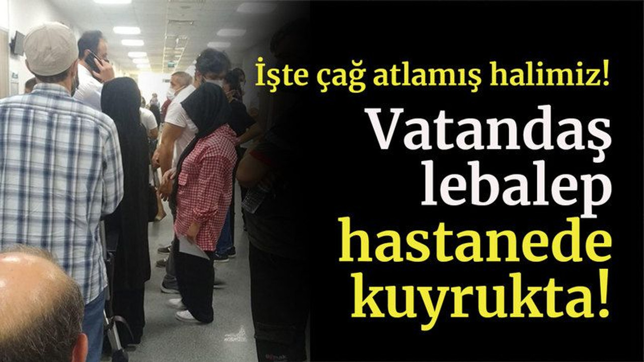 İşte çağ atlamış halimiz! Vatandaş lebalep hastanede kuyrukta!